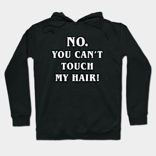 No you can't touch my hair Hoodie